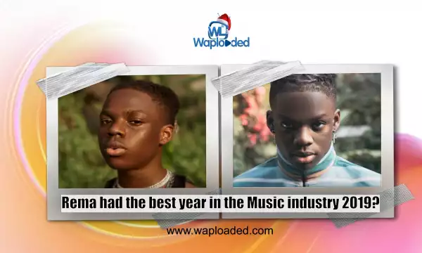 [FULL REASONS!!!] Mavin Records Rema had the best year in Nigerian Music in 2019